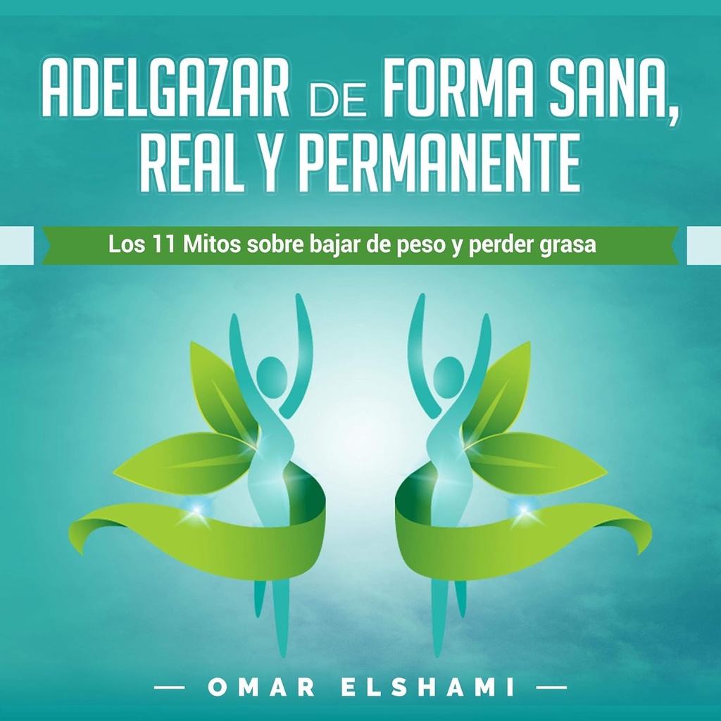 Adelgazar de forma Sana, Real y Permanente [Lesen Sie Gewicht in einer gesunden, realen und dauerhaften Weise]: Los 11 Mitos sobre Bajar de Peso y Perder Grasa [Die 11 Mythen über Losing Weight and Losing Fat]