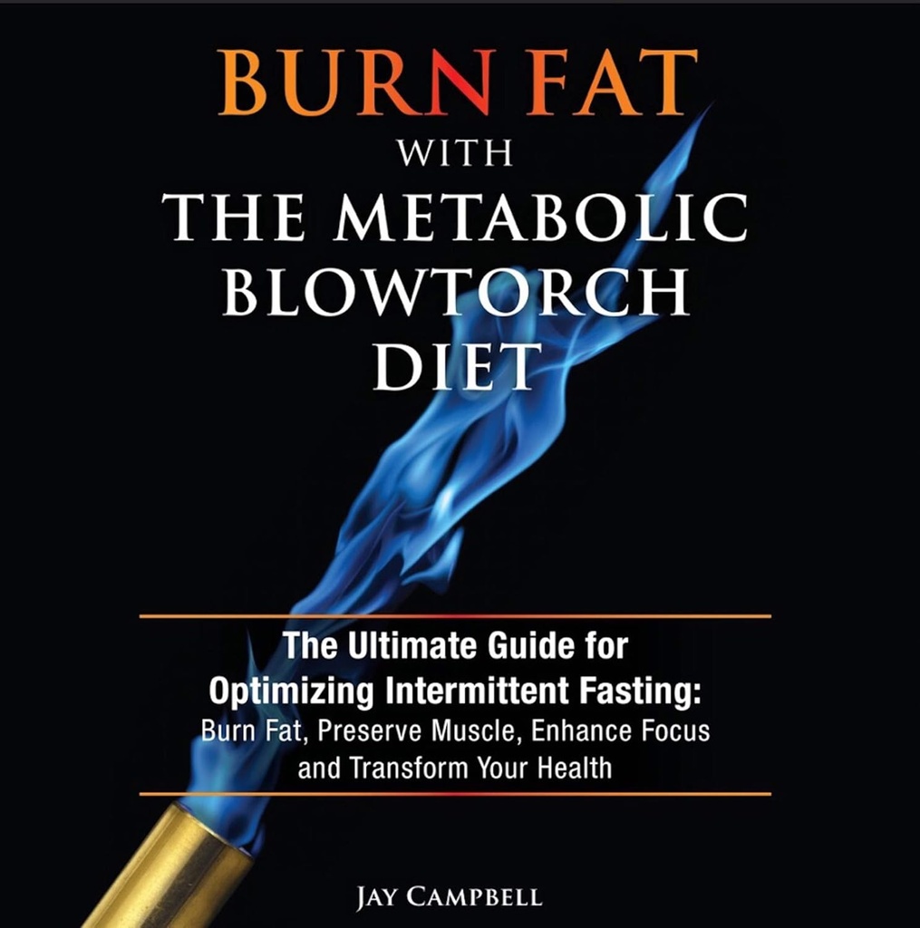Brennen Sie Fett mit der Metabolic Blowtorch-Diät: Der ultimative Leitfaden für die Optimierung des intermittierenden Fastens: Brennen Sie Fett, bewahren Sie Muskel, verbessern Sie den Fokus und transformieren Sie Ihre Gesundheit