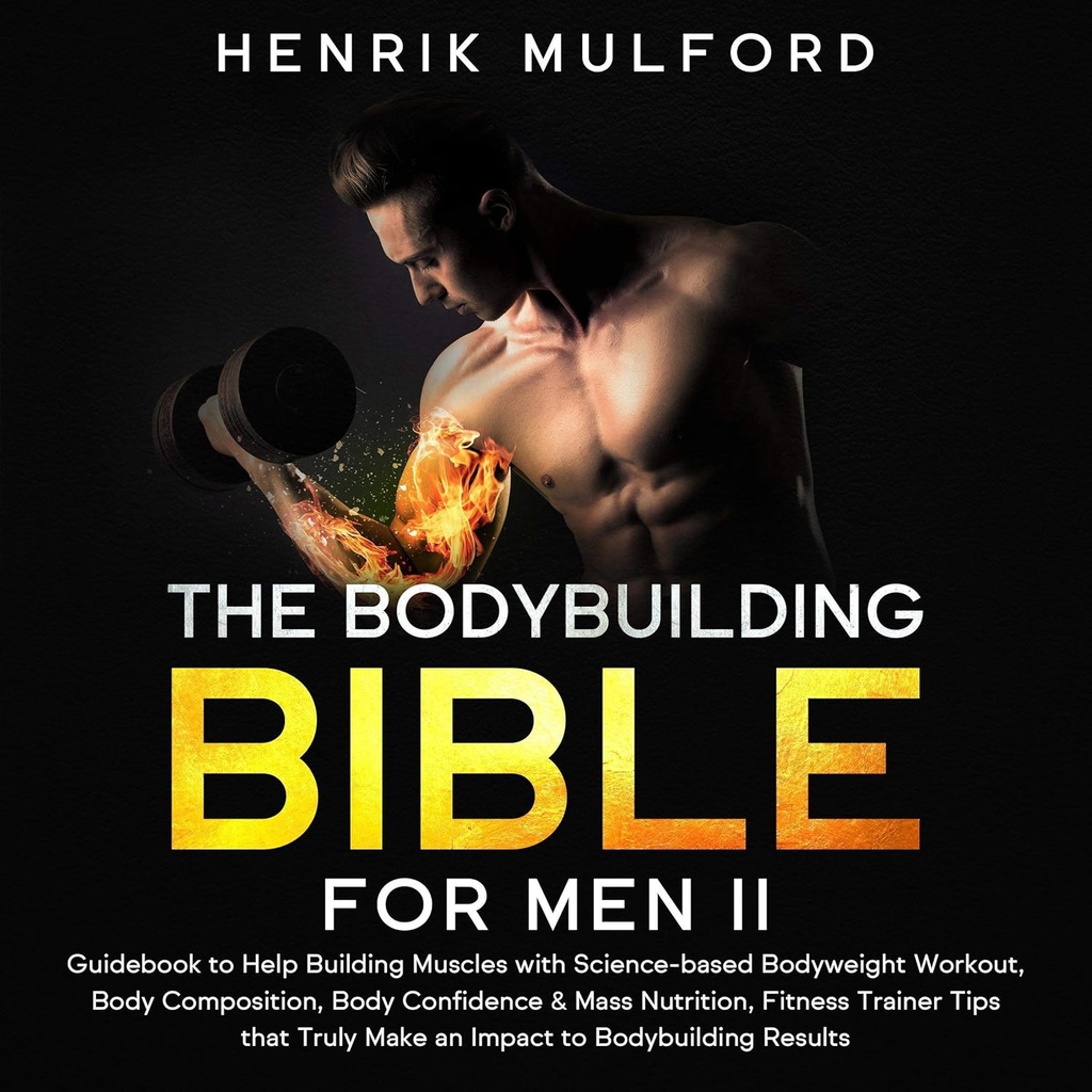 Die Bodybuilding-Bibel für Männer II: Handbuch zum Aufbau von Muskeln mit Science-Based Bodyweight Workout, Body Composition, Body Confidence & Maß Nutrition, Fitness Trainer Tipps Das macht wirklich einen Einfluss auf Bodybuilding-Ergebnisse