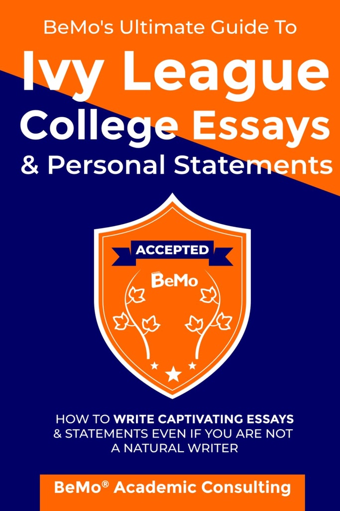 BeMo's Ultimate Guide to Ivy League College Essays & Personal Statements: Wie man Fesselnde Essays und Statements schreibt, auch wenn man nicht ein natürlicher Schriftsteller ist