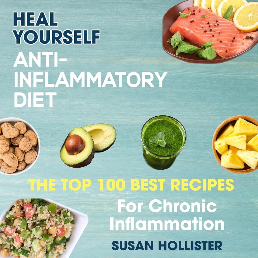 Anti-Inflammatorische Ernährung: Heilen Sie sich: Die Top 100 besten Rezepte für chronische Entzündung