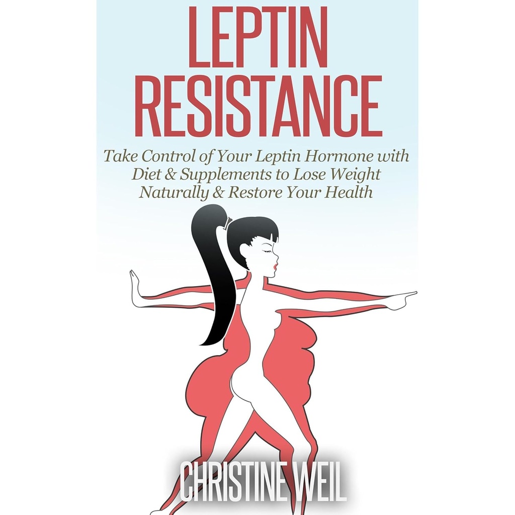 Leptin Widerstand: Nehmen Sie die Kontrolle über Ihr Leptin-Hormon mit Diät & Ergänzungen zu verlieren Gewicht natürlich & Wiederherstellen Sie Ihre Gesundheit
