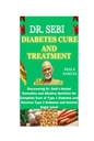 DR. SEBI DIABETES CURE UND VERTRAGUNG: Entdeckung von Dr. Sebi's Kräuter Heilmittel und Alkaline Ernährung für vollständige Heilung von Typ 1 Diabetes und Reverse Typ 2 Diabetes und Kontrolle Zuckerspiegel