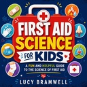 First Aid Science for Kids: A Fun and Helpful Guide to the Science of First Aid