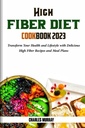 HIGH FIBER DIET COOKBOOK 2023: Transformieren Sie Ihre Gesundheit und Ihren Lebensstil mit köstlichen High Fiber Recips und Meal Plans