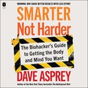 Smarter Nicht Harder: Der Biohacker Leitfaden, um den Körper und den Geist zu bekommen, den Sie wollen