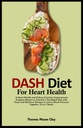 DASH DIET FÜR HEART GESUNDHEIT: Ein Programm zur Verbesserung der Herz- und Nierenfunktion basierend auf Amerikas Top-Rated-Diät mit schmackhaften und leckeren Rezepten, um den Blutdruck gemeinsam zu senken. (2-in-1 Buch)